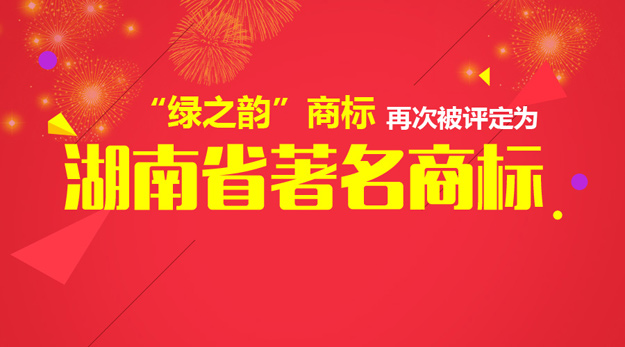 “綠之韻”商標(biāo)再次被評定為“湖南省著名商標(biāo)”